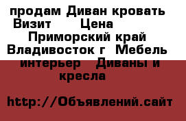 продам Диван-кровать “Визит-2“ › Цена ­ 20 000 - Приморский край, Владивосток г. Мебель, интерьер » Диваны и кресла   